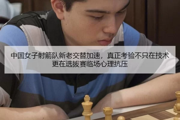 中国女子射箭队新老交替加速，真正考验不只在技术更在选拔赛临场心理抗压